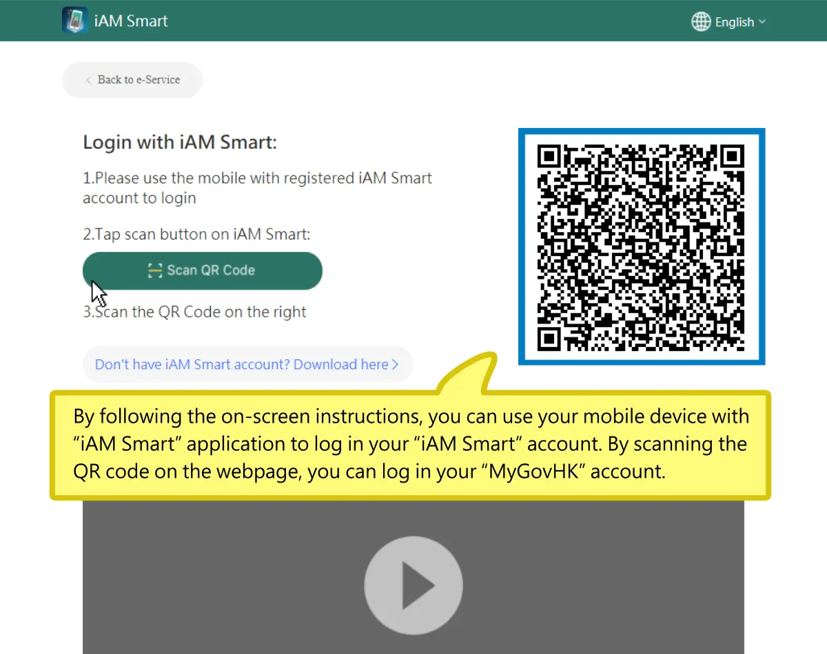 By following the on-screen instructions, you can use your mobile device with "iAM Smart" application to log in your "iAM Smart" account. By scanning the QR code on the webpage, you can log in your "MyGovHK" account.